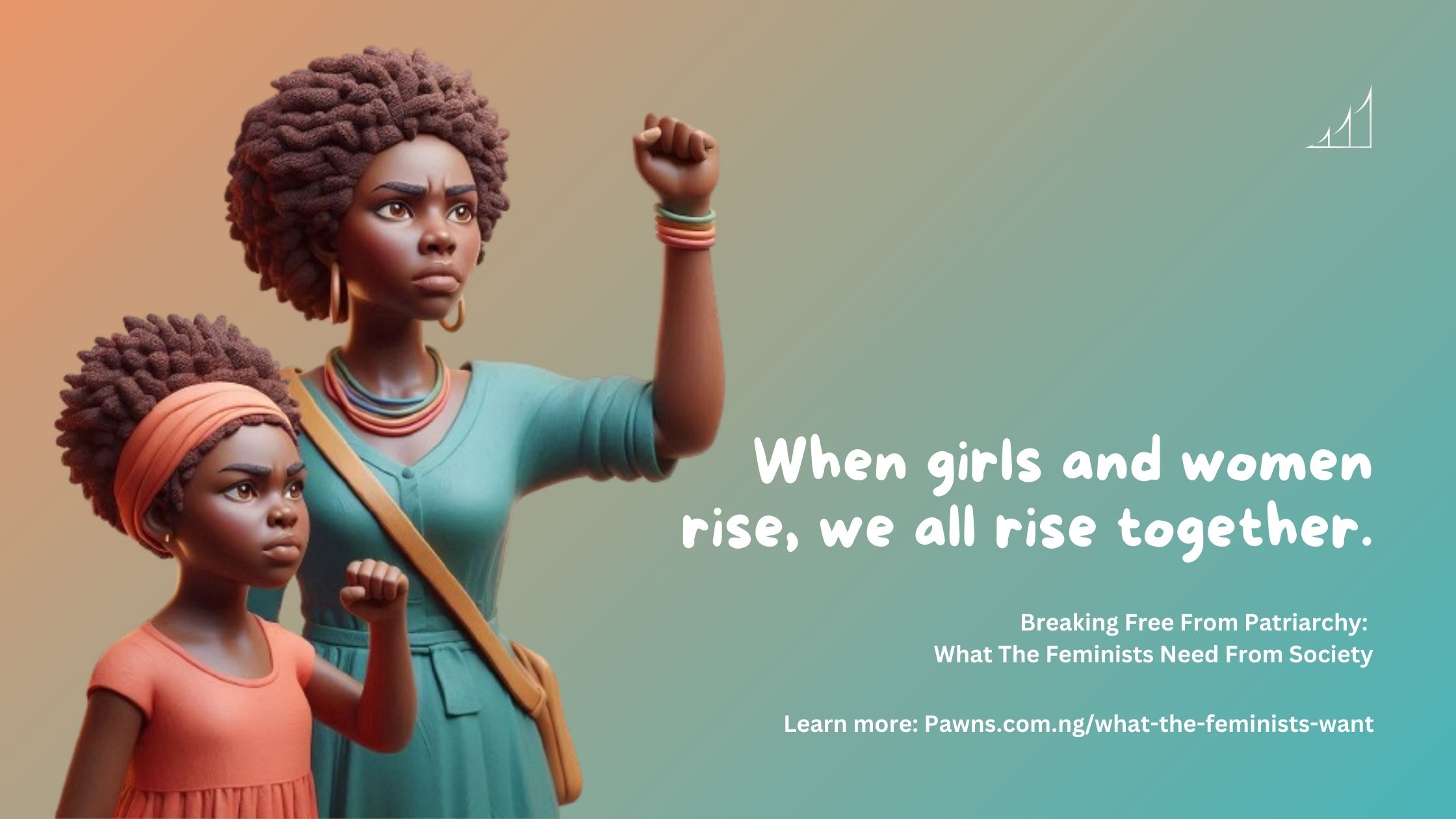 When girls and women rise, we all rise together. Breaking Free From Patriarchy What The Feminists Need From Society