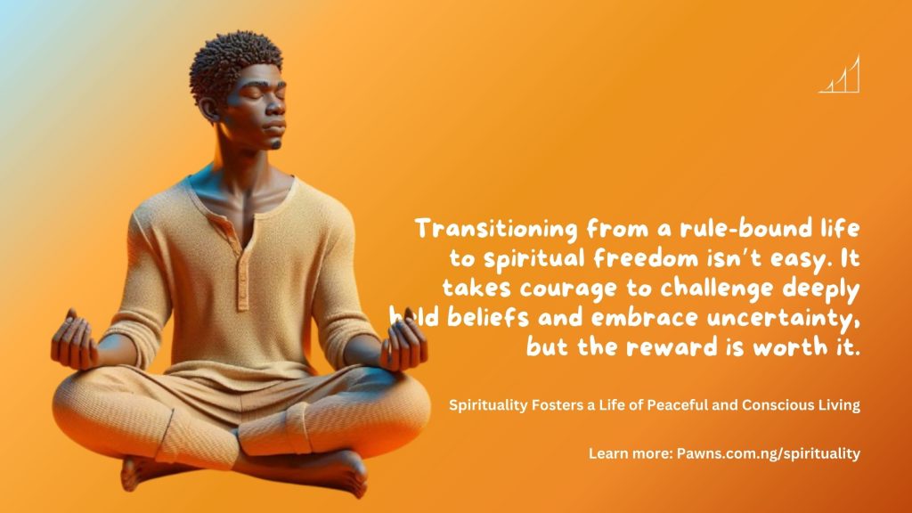 Transitioning from a rule-bound life to spiritual freedom isn’t easy. It takes courage to challenge deeply held beliefs and embrace uncertainty, but the reward is worth it. Spirituality Fosters a