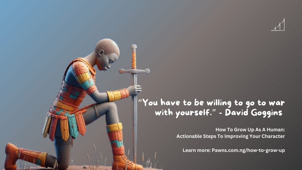 “You have to be willing to go to war with yourself.” - David Goggins How To Grow Up As A Human Actionable Steps To Improving Your Character