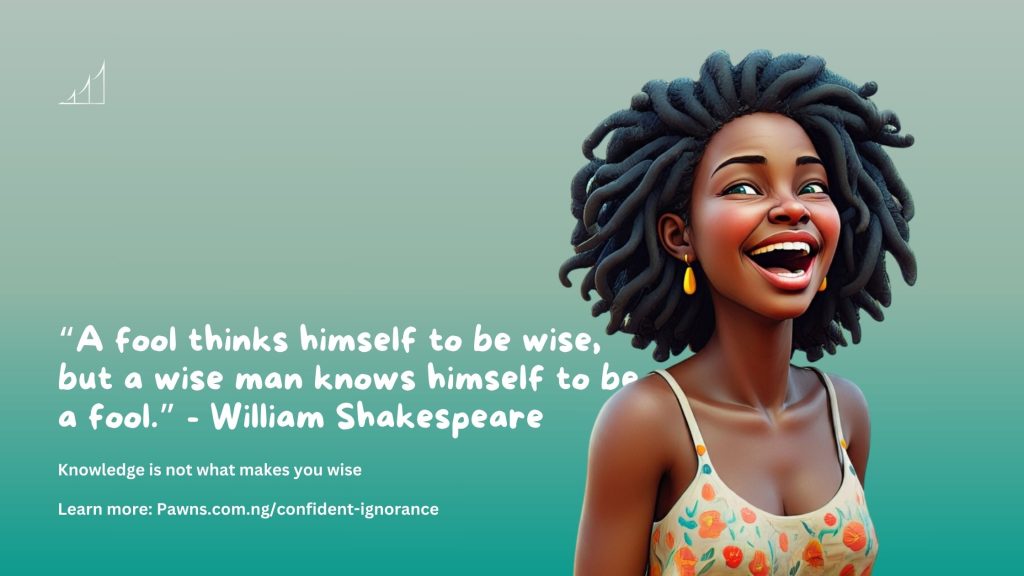 “A fool thinks himself to be wise, but a wise man knows himself to be a fool.” - William Shakespeare Knowledge is not what makes you wise