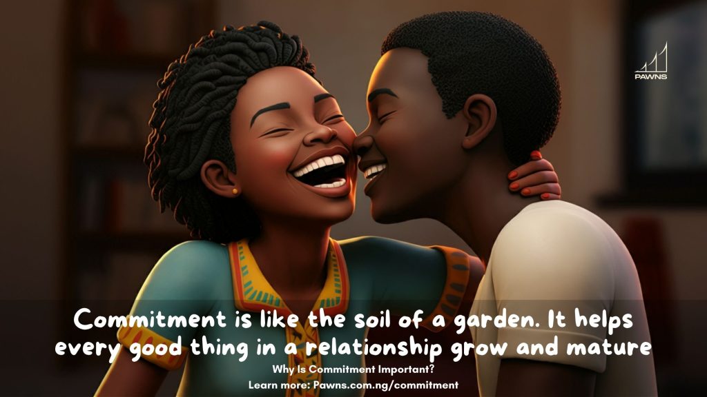 Commitment is like the soil of a garden. It helps every good thing in a relationship grow and mature Why Is Commitment Important