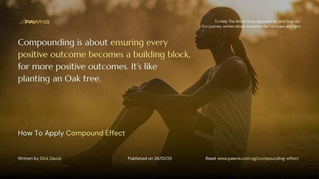 Compounding is about ensuring every positive outcome becomes a building block, for more positive outcomes. It’s like planting an Oak tree. How To Apply Compound Effect