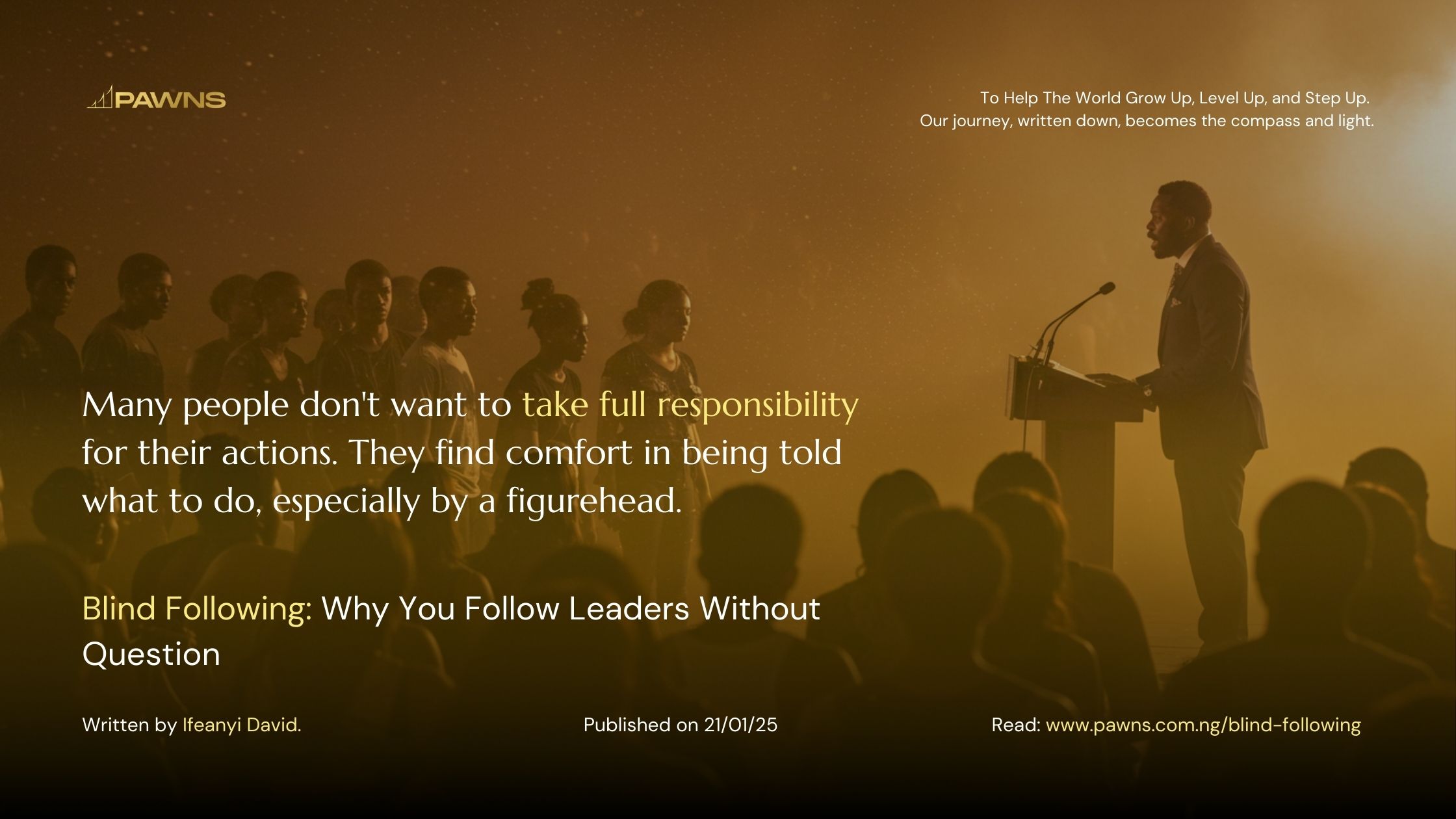 Many people don't want to take full responsibility for their actions. They find comfort in being told what to do, especially by a figurehead. Blind Following Why You Follow Leaders Wit