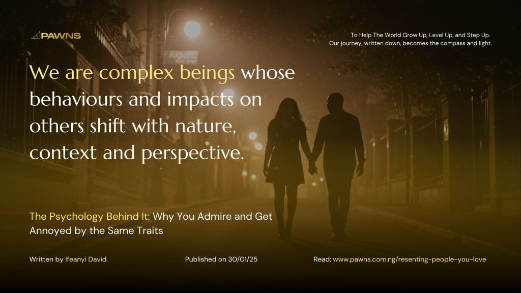 We are complex beings whose behaviours and impacts on others shift with nature, context and perspective. The Psychology Behind It Why You Admire and Get Annoyed by the Same Traits