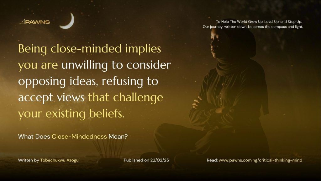 Being close-minded implies you are unwilling to consider opposing ideas, refusing to accept views that challenge your existing beliefs. What Does Close-Mindedness Mean