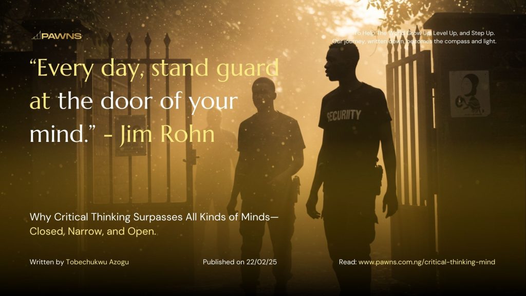 “Every day, stand guard at the door of your mind.” - Jim Rohn Why Critical Thinking Surpasses All Kinds of Minds—Closed, Narrow, and Open.