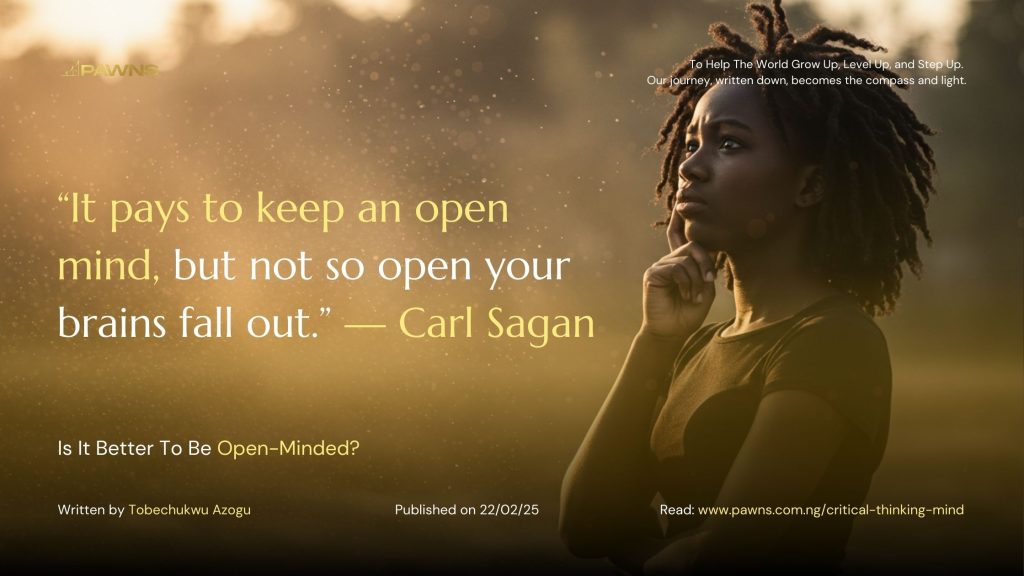 “It pays to keep an open mind, but not so open your brains fall out.” — Carl Sagan Is It Better To Be Open-Minded