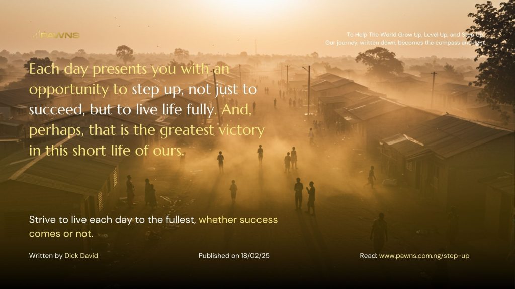 each day presents you with an opportunity to step up, not just to succeed, but to live life fully. And, perhaps, that is the greatest victory in this short life of ours.