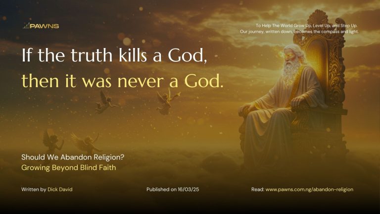 If the truth kills a God, then it was never a God. Should We Abandon Religion Growing Beyond Blind Faith