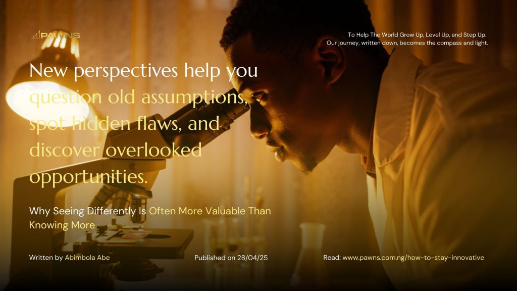 New perspectives help you question old assumptions, spot hidden flaws, and discover overlooked opportunities. Why Seeing Differently Is Often More Valuable Than Knowing More