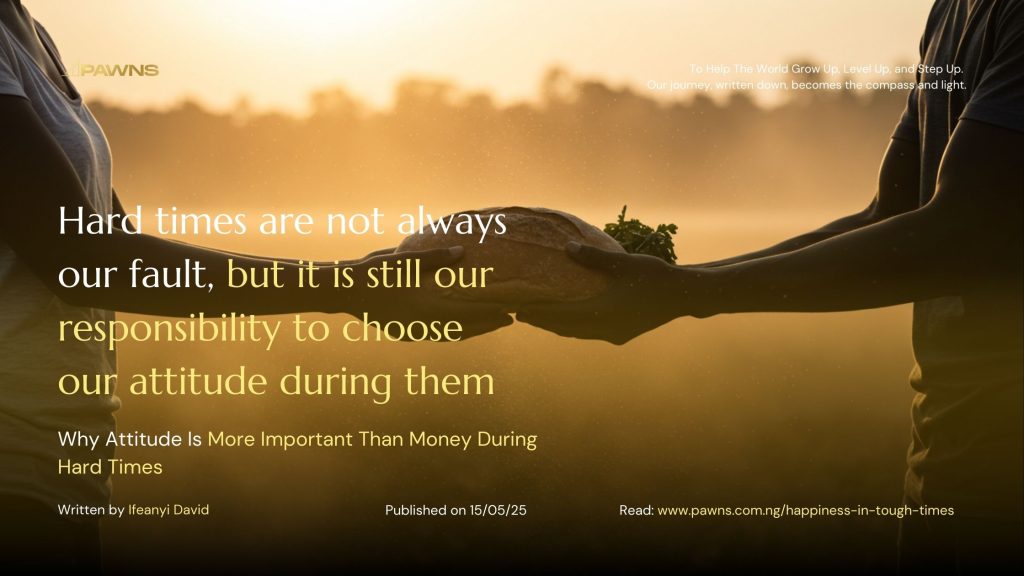 Hard times are not always our fault, but it is still our responsibility to choose our attitude during them Why Attitude Is More Important Than Money During Hard Times