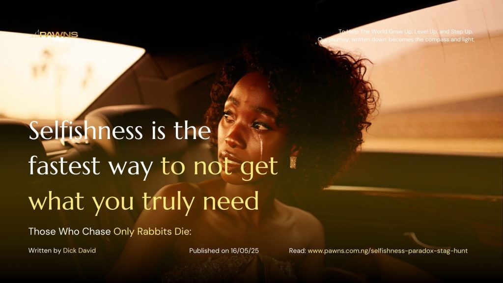 Selfishness is the fastest way to not get what you truly need Those Who Chase Only Rabbits Die