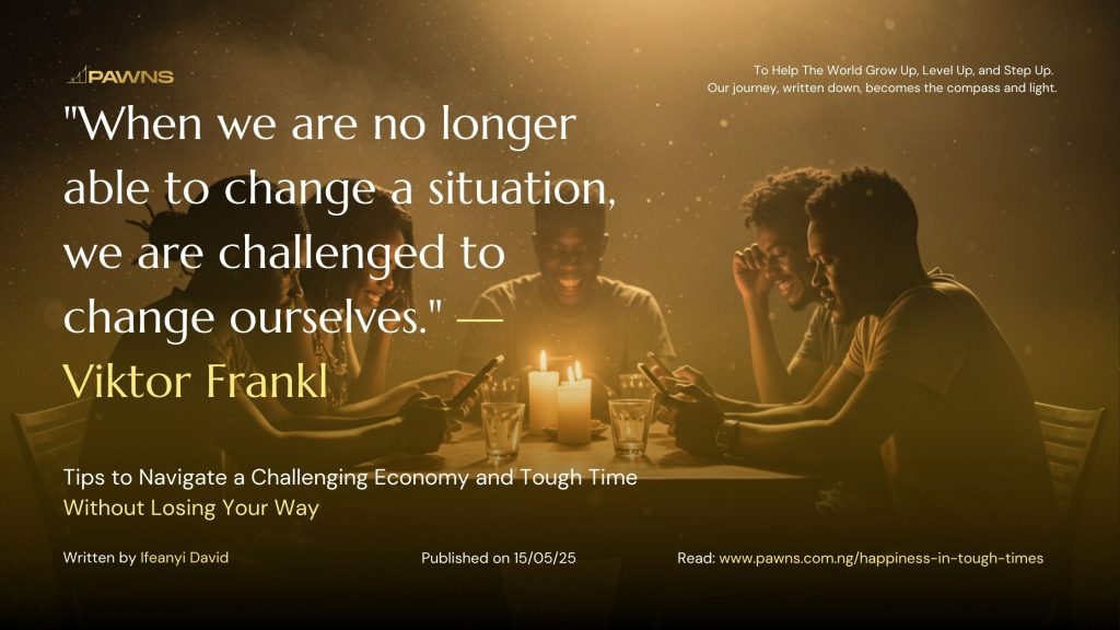 When we are no longer able to change a situation, we are challenged to change ourselves Viktor Frankl Tips to Navigate a Challenging Economy and Tough Time Without Losing Your