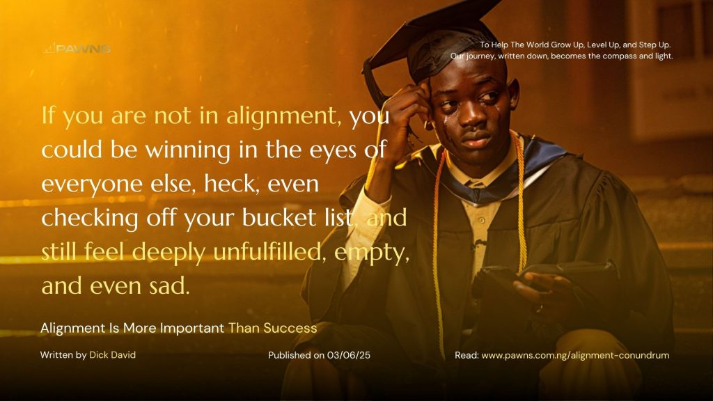 If you are not in alignment, you could be winning in the eyes of everyone else, heck, even checking off your bucket list, and still feel deeply unfulfilled, empty, and even sad. A