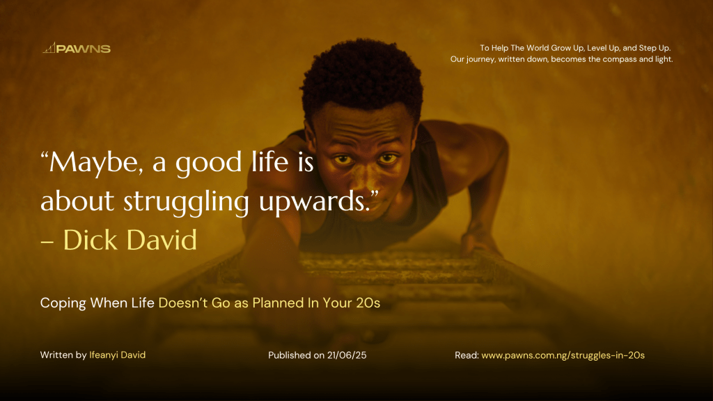 “Maybe, a good life is about struggling upwards.” – Dick David Coping When Life Doesn’t Go as Planned In Your 20s