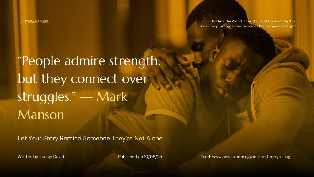 “People admire strength, but they connect over struggles.” — Mark Manson Let Your Story Remind Someone They’re Not Alone
