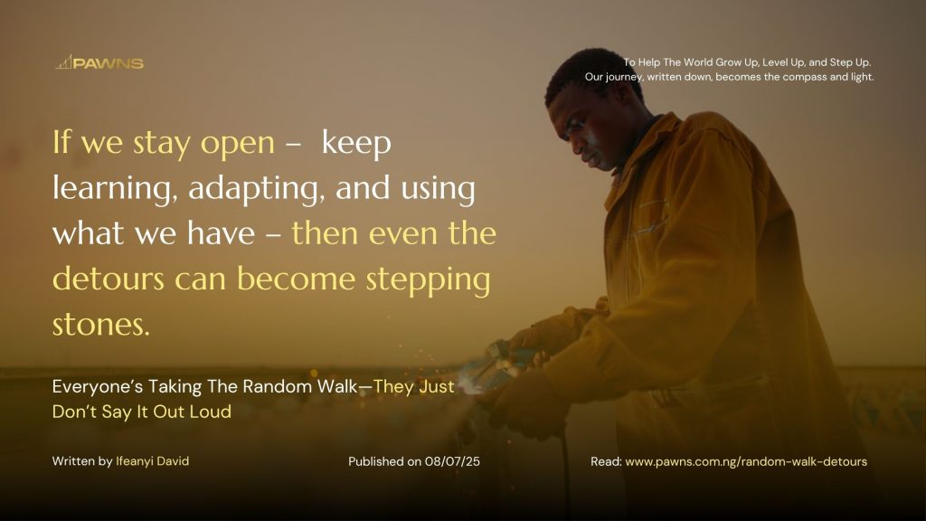 If we stay open – keep learning, adapting, and using what we have – then even the detours can become stepping stones. Everyone’s Taking The Random Walk—They Just Don’t Say It Out