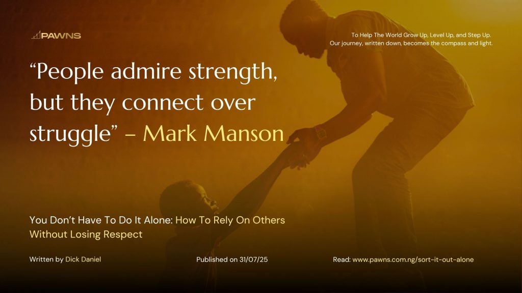 “People admire strength, but they connect over struggle” – Mark Manson You Don’t Have To Do It Alone How To Rely On Others Without Losing Respect