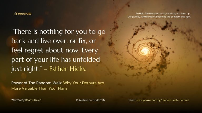 Power of The Random Walk: Why Your Detours Are More Valuable Than Your Plans 1 “There is nothing for you to go back and live over, or fix, or feel regret about now. Every part of your life has unfolded just right.” – Esther Hicks. Power of The Random Walk Wh