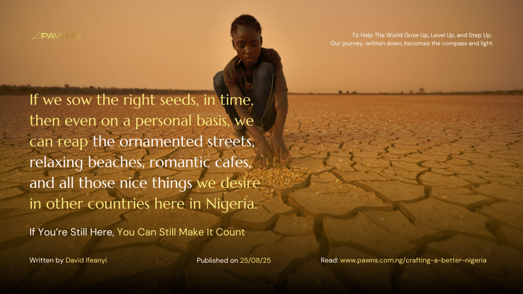 If we sow the right seeds, in time, then even on a personal basis, we can reap the ornamented streets, relaxing beaches, romantic cafes, and all those nice things we desire in othe
