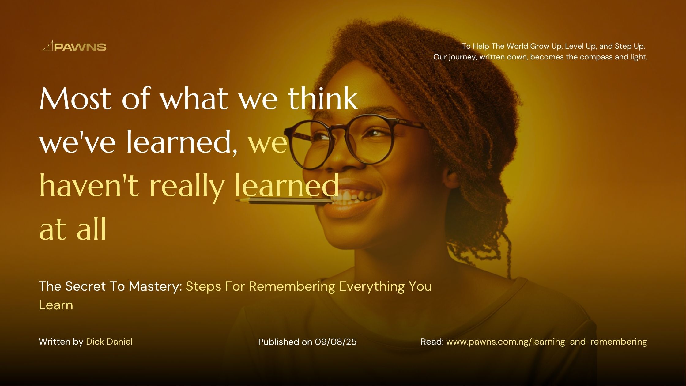 Most of what we think we've learned, we haven't really learned at all The Secret To Mastery Steps For Remembering Everything You Learn