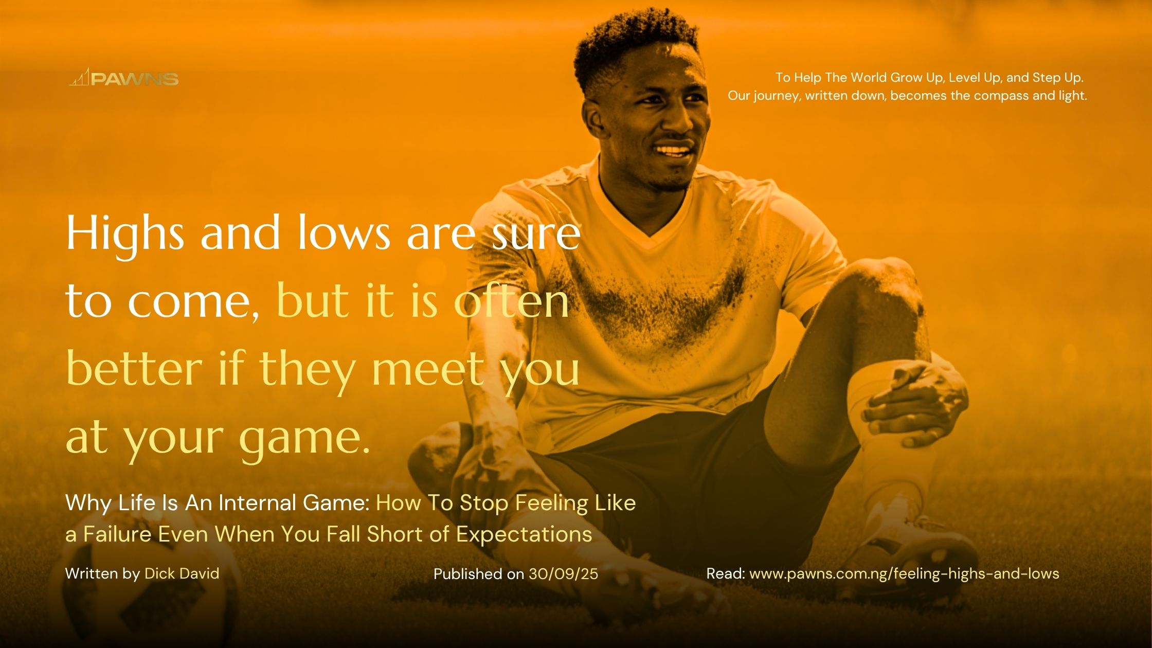 Highs and lows are sure to come, but it is often better if they meet you at your game. Why Life Is An Internal Game How To Stop Feeling Like a Failure Even When You Fall Short of E
