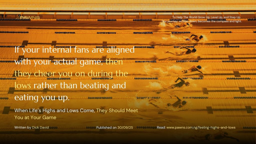 If your internal fans are aligned with your actual game, then they cheer you on during the lows rather than beating and eating you up. When Life’s Highs and Lows Come, They Should