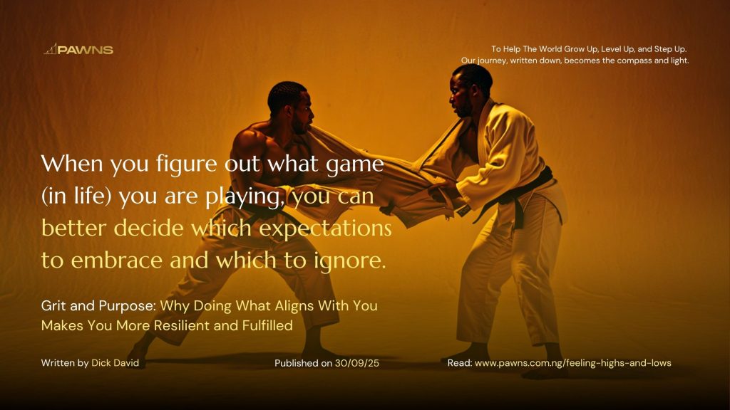 When you figure out what game (in life) you are playing, you can better decide which expectations to embrace and which to ignore. Grit and Purpose Why Doing What Aligns With You Ma
