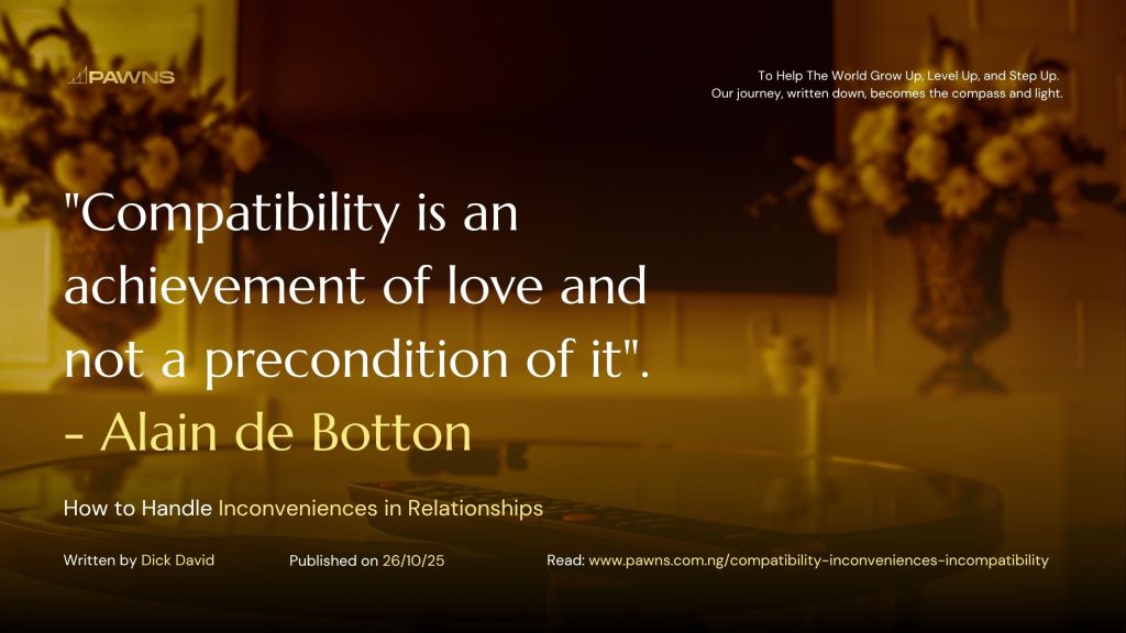 Compatibility is an achievement of love and not a precondition of it. - Alain de Botton How to Handle Inconveniences in Relationships