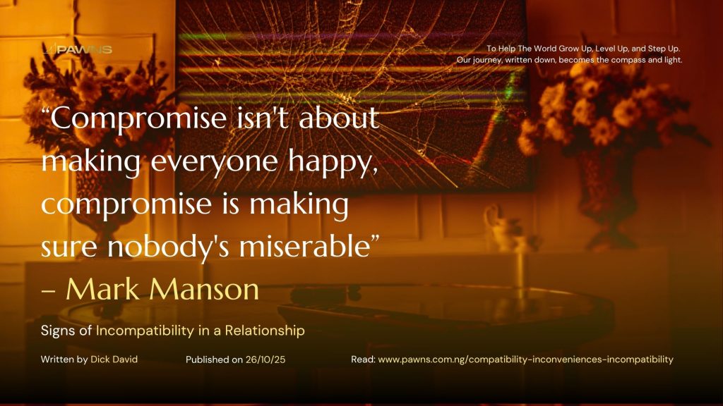 “Compromise isn't about making everyone happy, compromise is making sure nobody's miserable” – Mark Manson Signs of Incompatibility in a Relationship