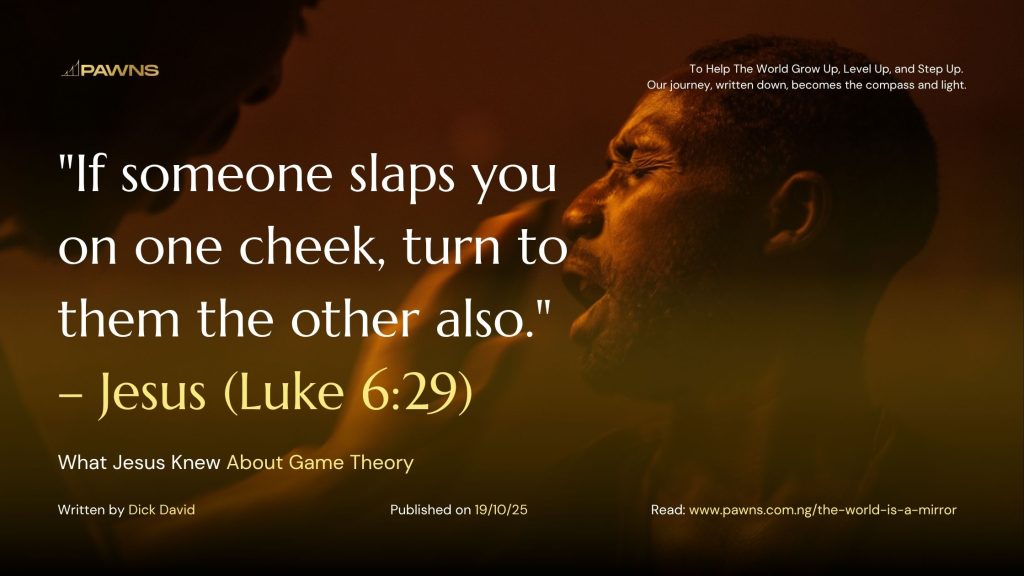 If someone slaps you on one cheek, turn to them the other also. – Jesus (Luke 629) What Jesus Knew About Game Theory