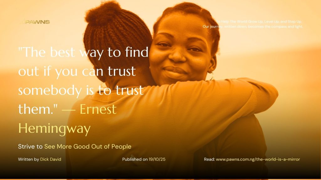 The best way to find out if you can trust somebody is to trust them. — Ernest Hemingway Strive to See More Good Out of People
