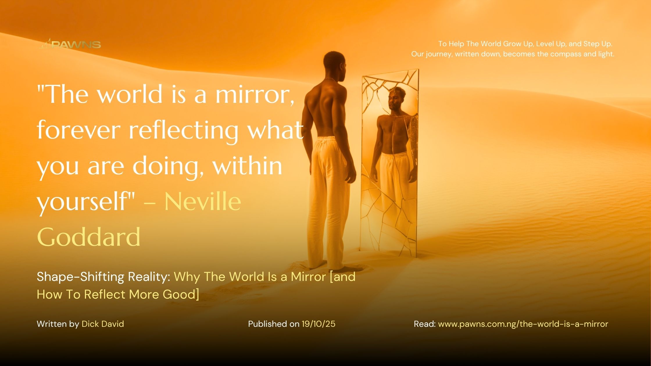 The world is a mirror, forever reflecting what you are doing, within yourself – Neville Goddard Shape-Shifting Reality Why The World Is a Mirror [and How To Reflect More Good]