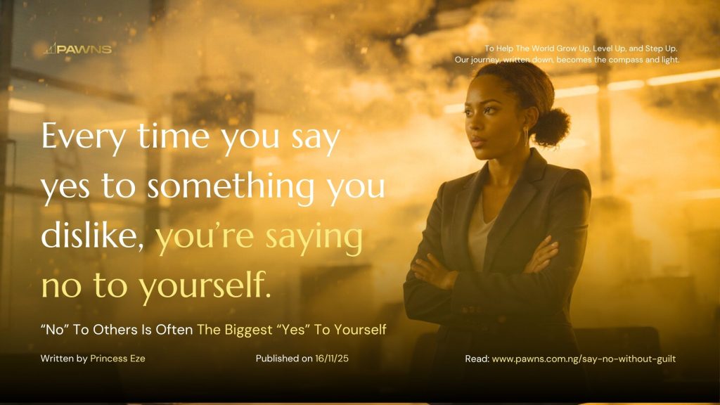 Every time you say yes to something you dislike, you’re saying no to yourself. “No” To Others Is Often The Biggest “Yes” To Yourself