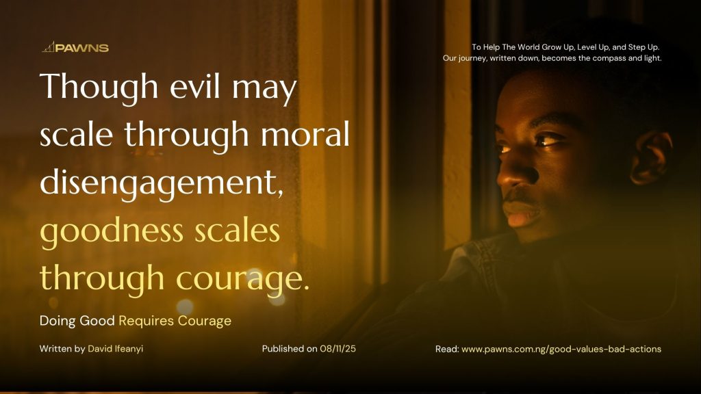 Though evil may scale through moral disengagement, goodness scales through courage. Doing Good Requires Courage