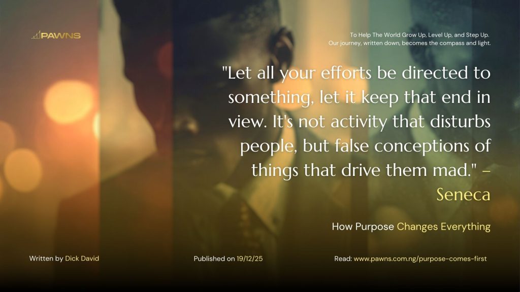 Purpose Comes First: What to Do When Everything Feels Like a Waste of Time 2 Let all your efforts be directed to something, let it keep that end in view. It's not activity that disturbs people, but false conceptions of things that drive them mad. – Seneca