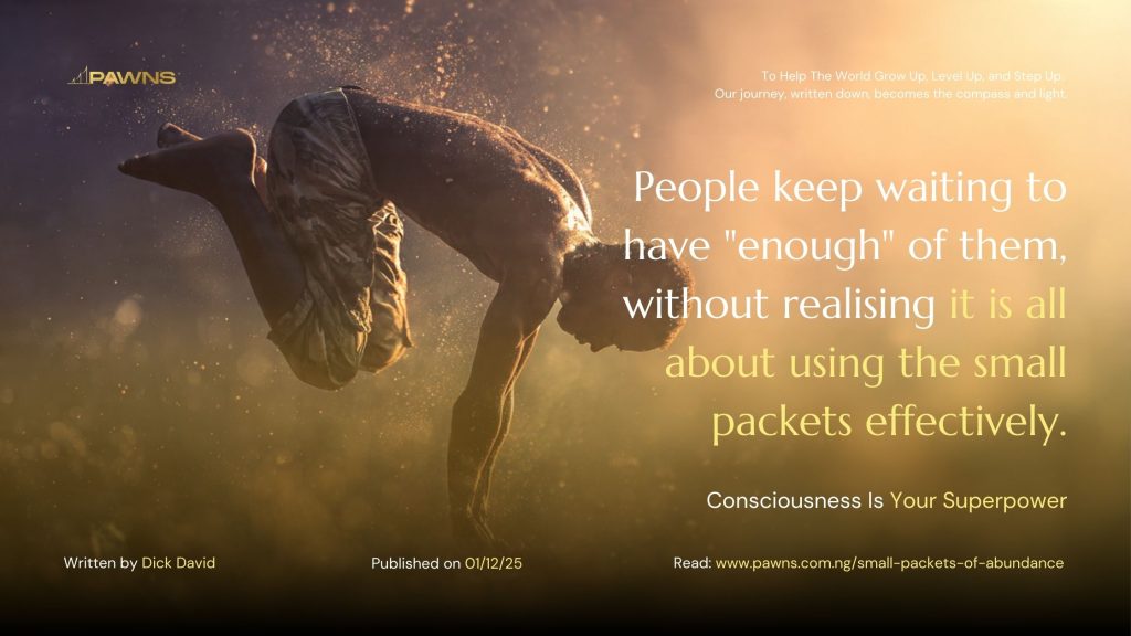 People keep waiting to have enough of them, without realising it is all about using the small packets effectively. Consciousness Is Your Superpower