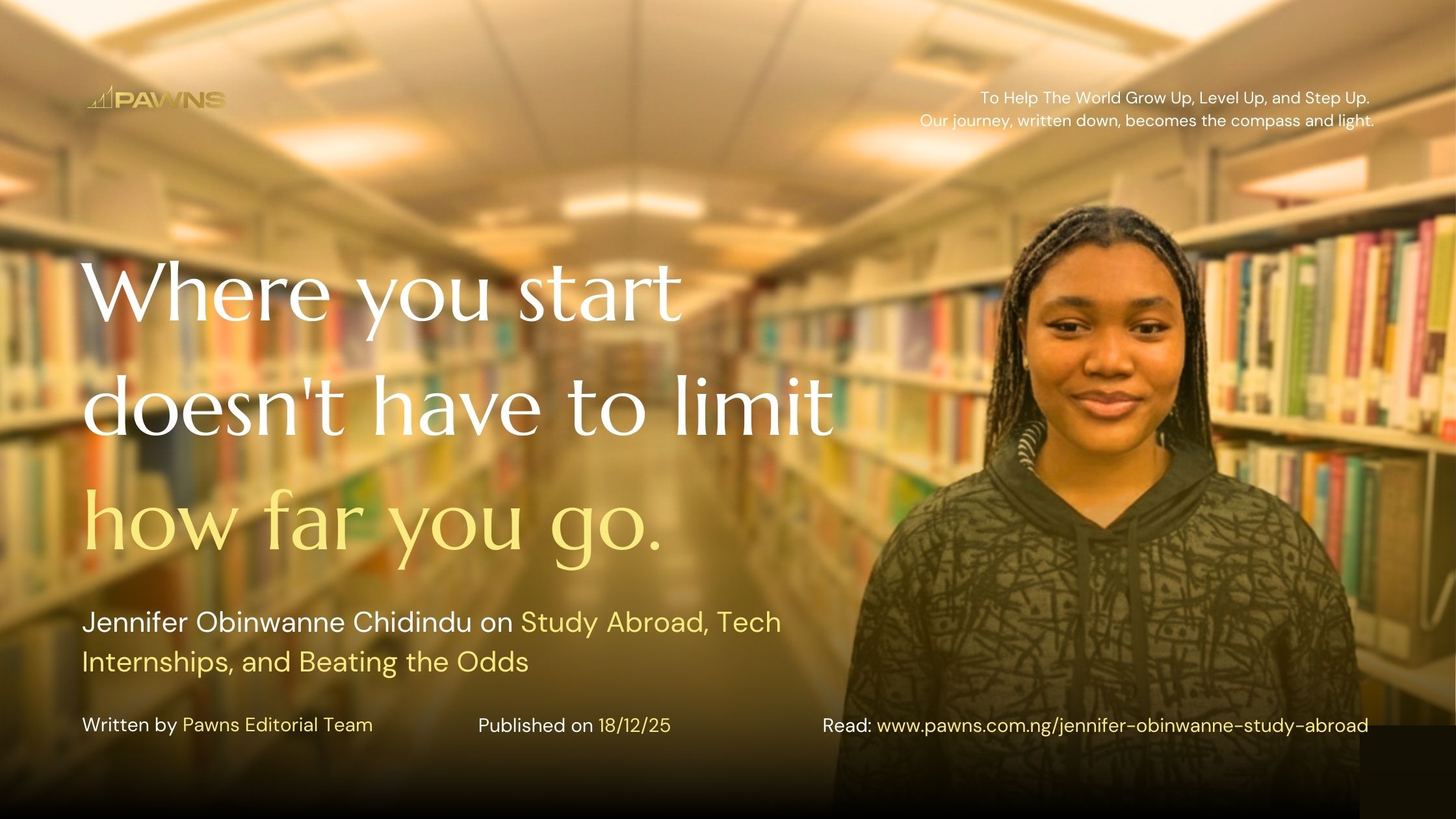 Jennifer Obinwanne Chidindu on Study Abroad, Tech Internships, and Beating the Odds 1 Where you start doesn't have to limit how far you go. Jennifer Obinwanne Chidindu on Study Abroad, Tech Internships, and Beating the Odds